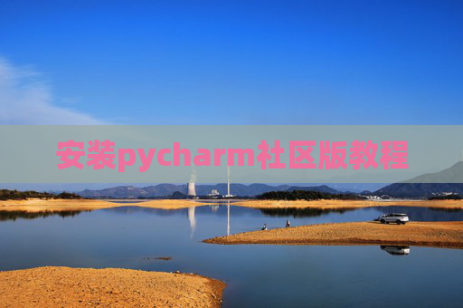 安装pycharm社区版教程 安装pycharm社区版教程